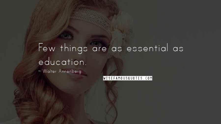 Walter Annenberg Quotes: Few things are as essential as education.