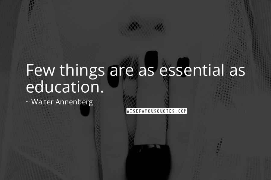 Walter Annenberg Quotes: Few things are as essential as education.