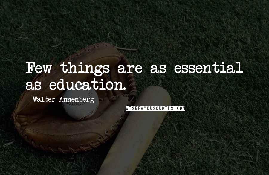 Walter Annenberg Quotes: Few things are as essential as education.