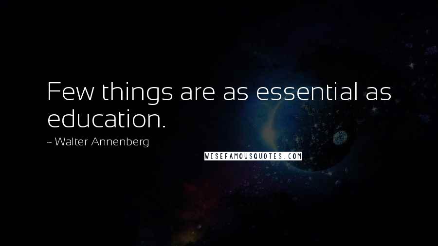 Walter Annenberg Quotes: Few things are as essential as education.