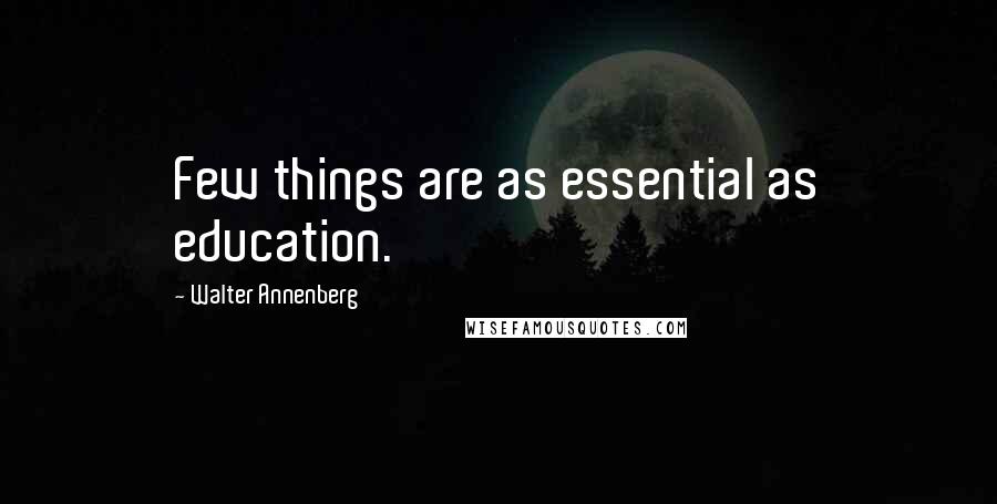 Walter Annenberg Quotes: Few things are as essential as education.