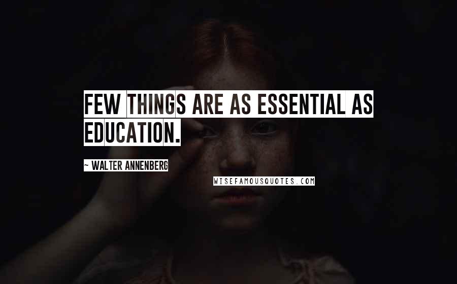 Walter Annenberg Quotes: Few things are as essential as education.