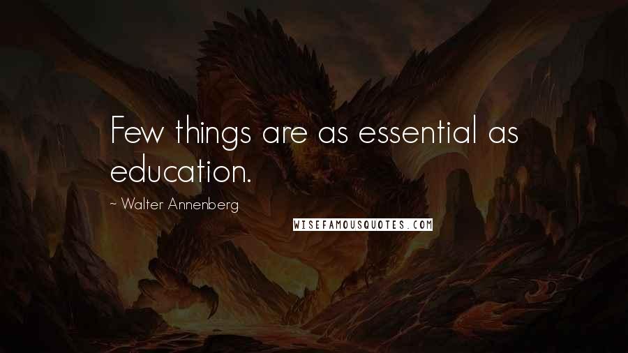 Walter Annenberg Quotes: Few things are as essential as education.