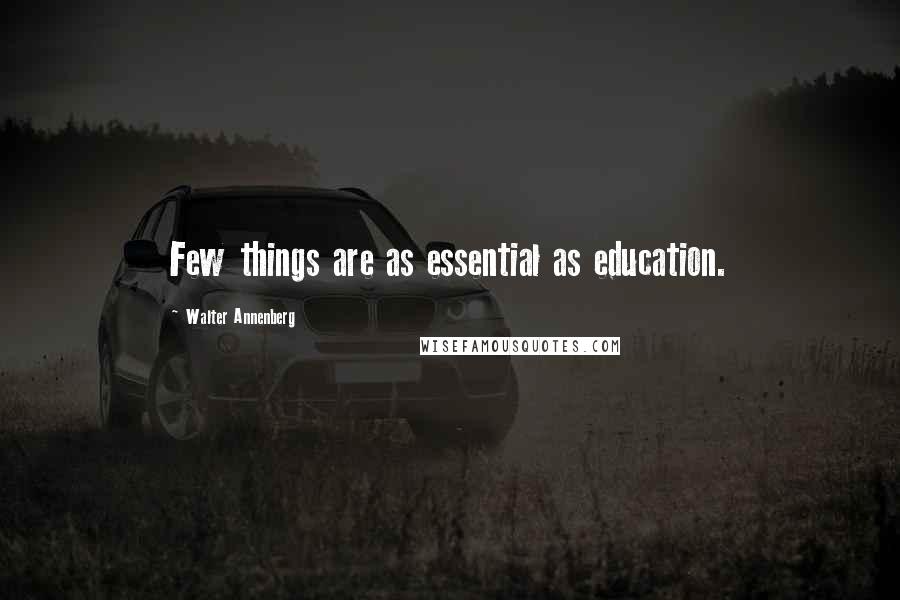 Walter Annenberg Quotes: Few things are as essential as education.