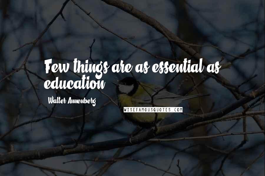 Walter Annenberg Quotes: Few things are as essential as education.