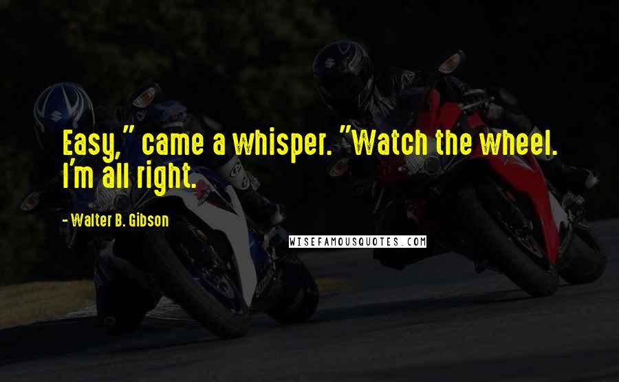 Walter B. Gibson Quotes: Easy," came a whisper. "Watch the wheel. I'm all right.