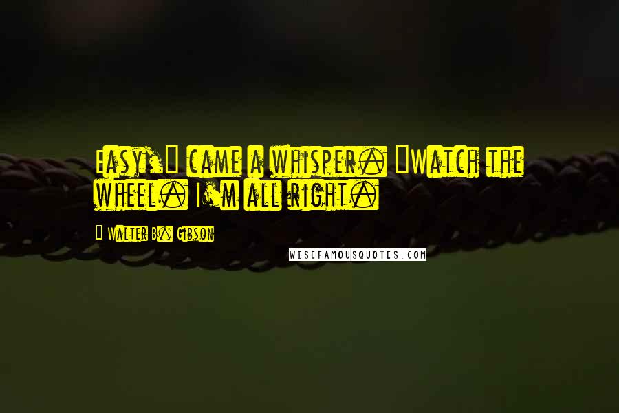 Walter B. Gibson Quotes: Easy," came a whisper. "Watch the wheel. I'm all right.