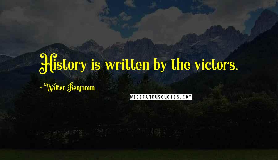 Walter Benjamin Quotes: History is written by the victors.