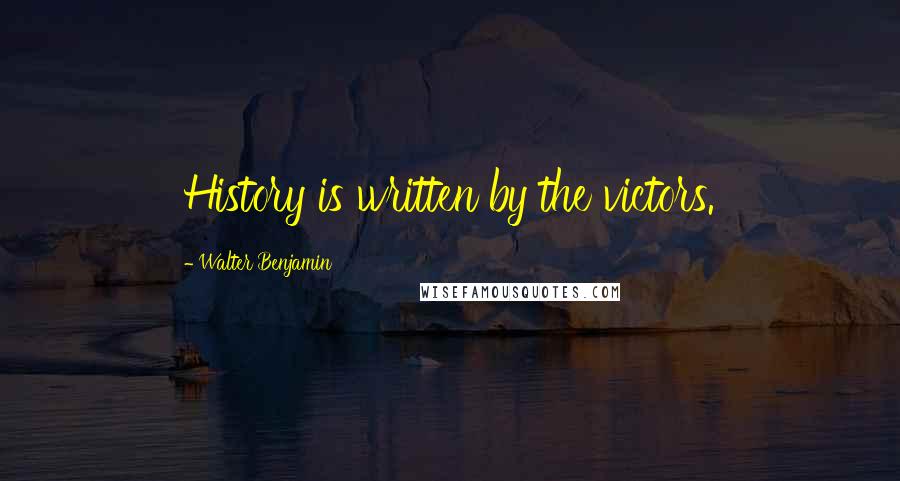 Walter Benjamin Quotes: History is written by the victors.