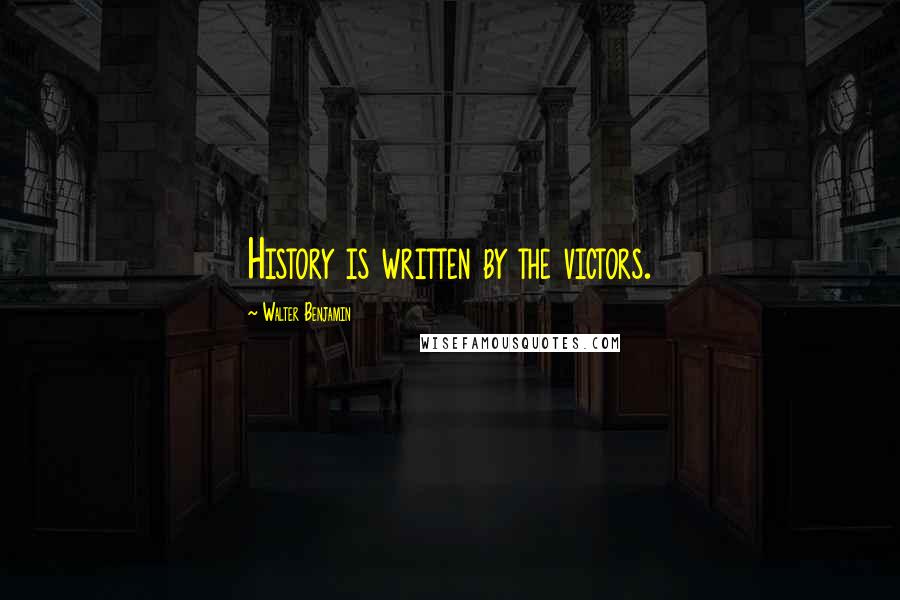 Walter Benjamin Quotes: History is written by the victors.