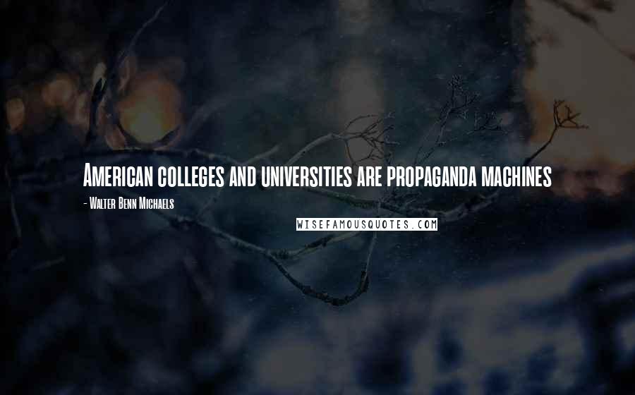 Walter Benn Michaels Quotes: American colleges and universities are propaganda machines