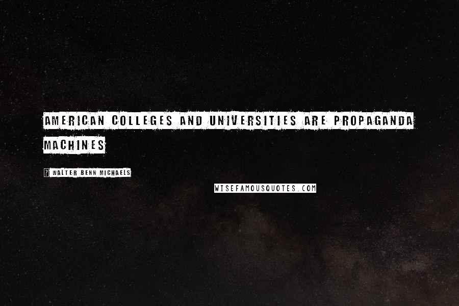 Walter Benn Michaels Quotes: American colleges and universities are propaganda machines