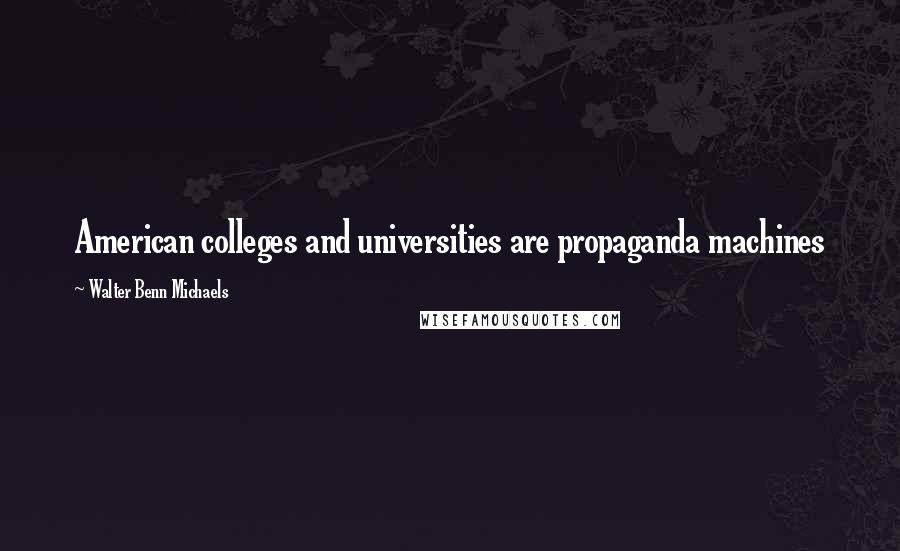 Walter Benn Michaels Quotes: American colleges and universities are propaganda machines