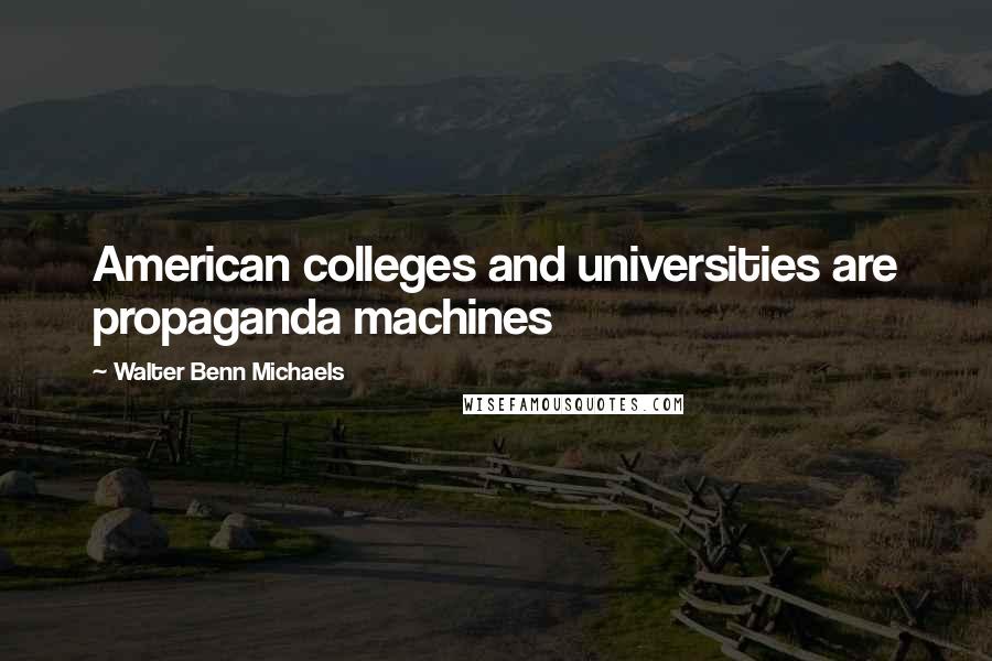 Walter Benn Michaels Quotes: American colleges and universities are propaganda machines