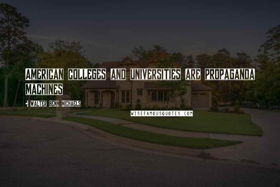 Walter Benn Michaels Quotes: American colleges and universities are propaganda machines