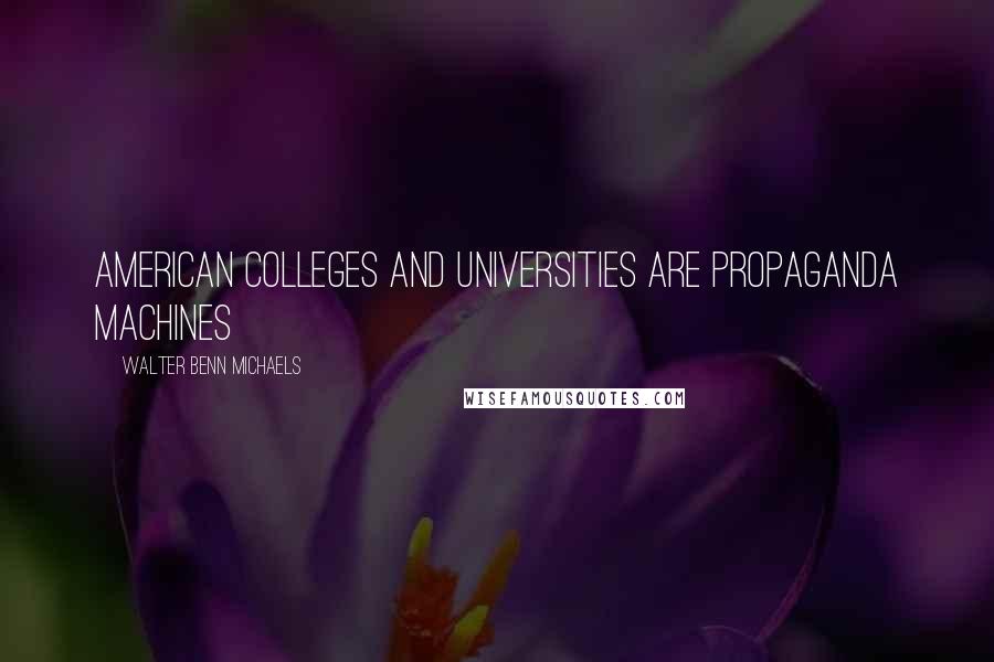 Walter Benn Michaels Quotes: American colleges and universities are propaganda machines