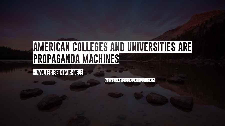 Walter Benn Michaels Quotes: American colleges and universities are propaganda machines