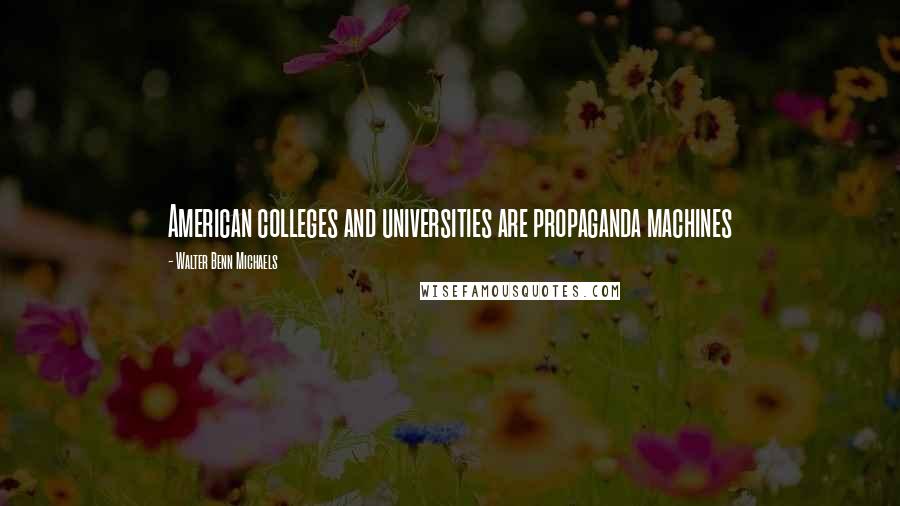 Walter Benn Michaels Quotes: American colleges and universities are propaganda machines