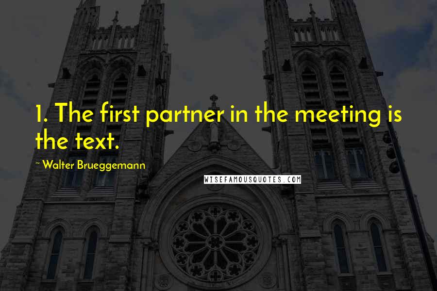 Walter Brueggemann Quotes: 1. The first partner in the meeting is the text.