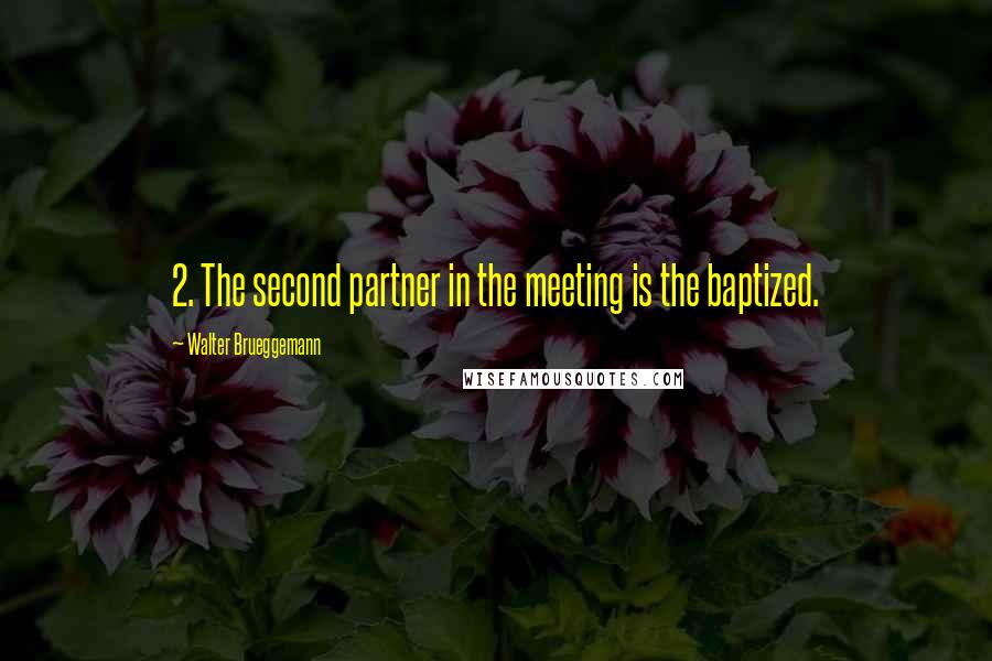 Walter Brueggemann Quotes: 2. The second partner in the meeting is the baptized.