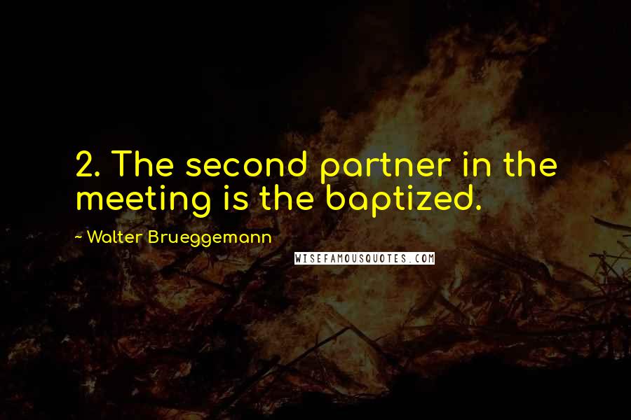 Walter Brueggemann Quotes: 2. The second partner in the meeting is the baptized.