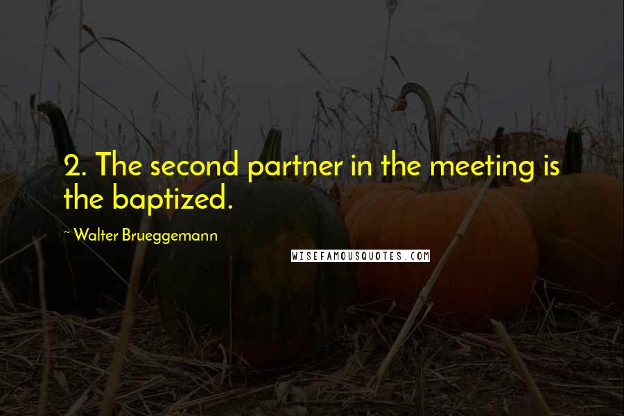 Walter Brueggemann Quotes: 2. The second partner in the meeting is the baptized.