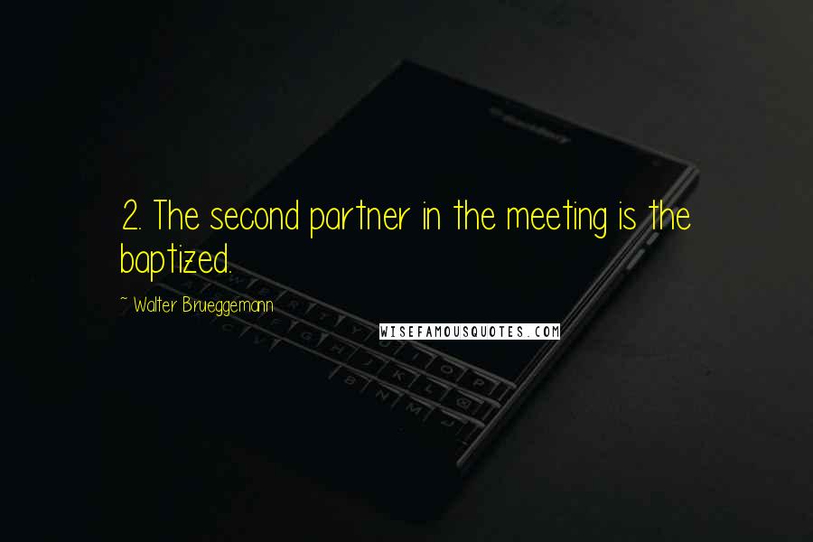 Walter Brueggemann Quotes: 2. The second partner in the meeting is the baptized.