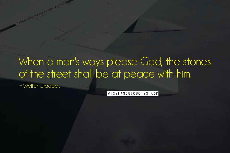 Walter Cradock Quotes: When a man's ways please God, the stones of the street shall be at peace with him.