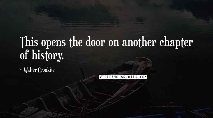 Walter Cronkite Quotes: This opens the door on another chapter of history.