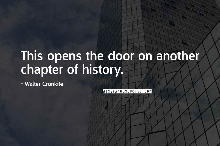 Walter Cronkite Quotes: This opens the door on another chapter of history.