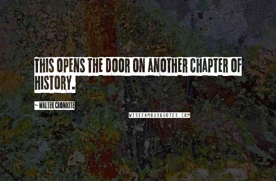 Walter Cronkite Quotes: This opens the door on another chapter of history.