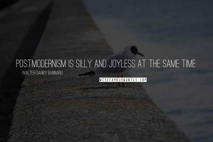 Walter Darby Bannard Quotes: Postmodernism is silly and joyless at the same time.