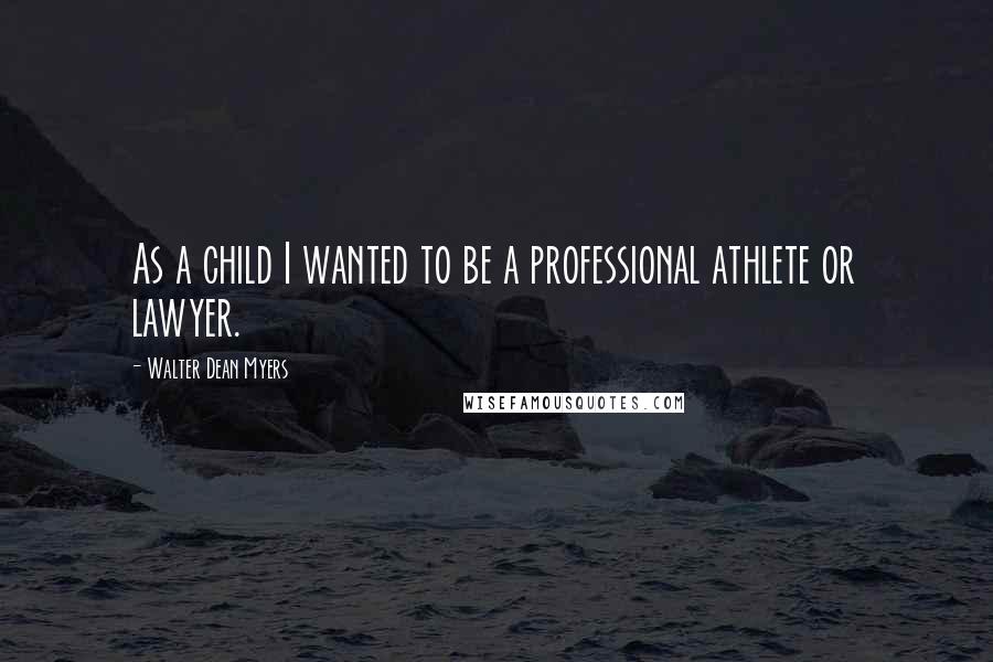 Walter Dean Myers Quotes: As a child I wanted to be a professional athlete or lawyer.