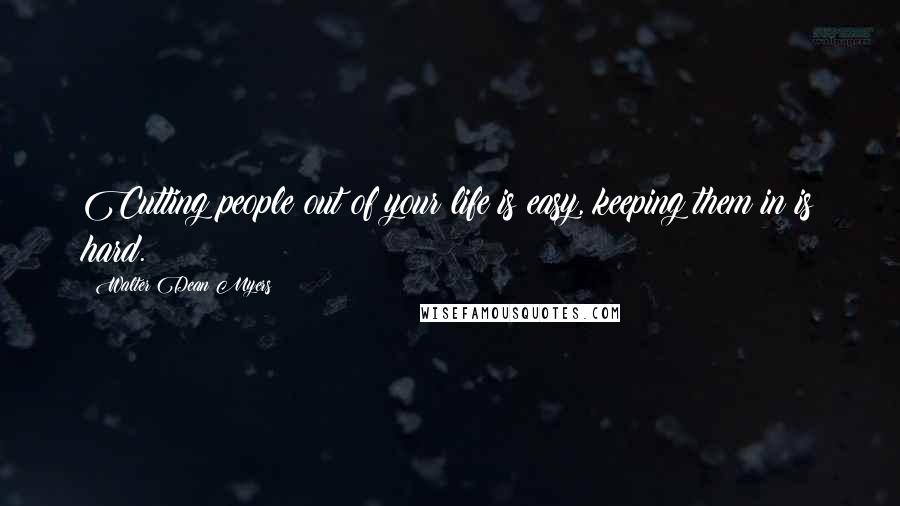 Walter Dean Myers Quotes: Cutting people out of your life is easy, keeping them in is hard.