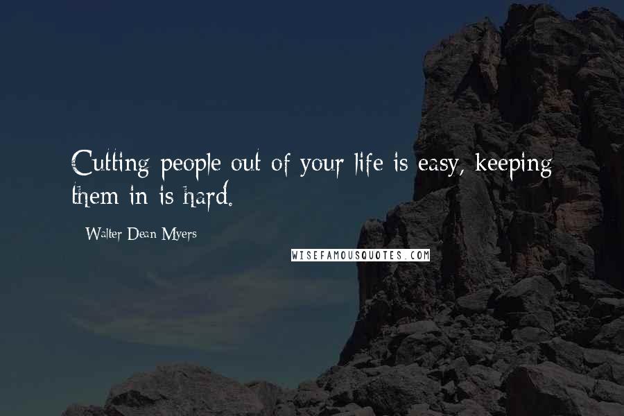 Walter Dean Myers Quotes: Cutting people out of your life is easy, keeping them in is hard.