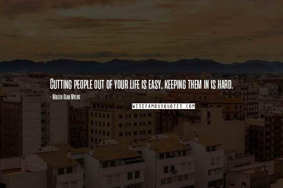 Walter Dean Myers Quotes: Cutting people out of your life is easy, keeping them in is hard.