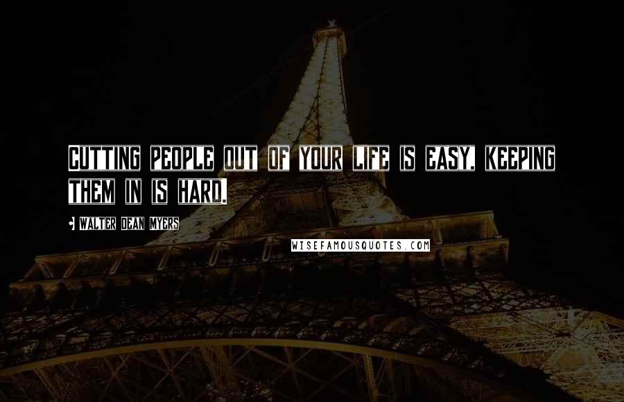 Walter Dean Myers Quotes: Cutting people out of your life is easy, keeping them in is hard.