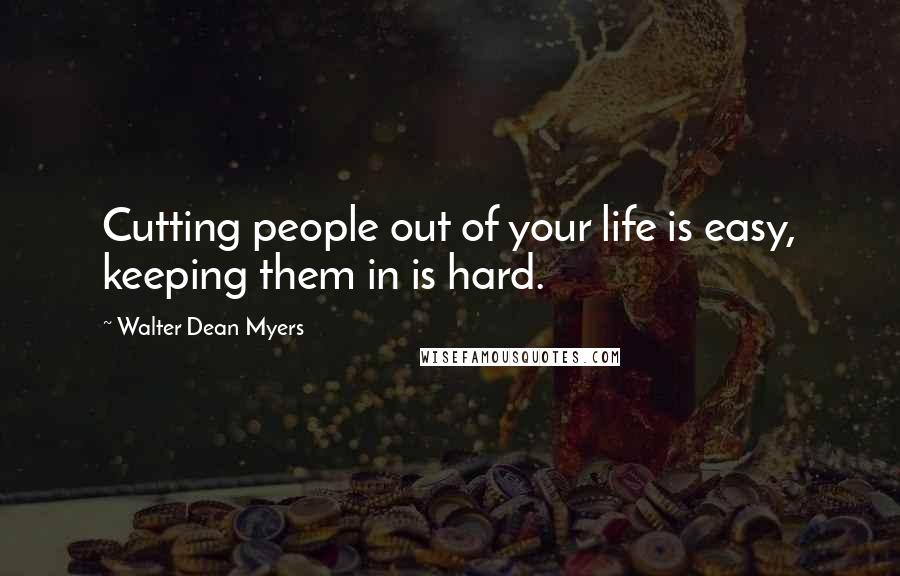 Walter Dean Myers Quotes: Cutting people out of your life is easy, keeping them in is hard.