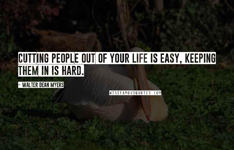 Walter Dean Myers Quotes: Cutting people out of your life is easy, keeping them in is hard.