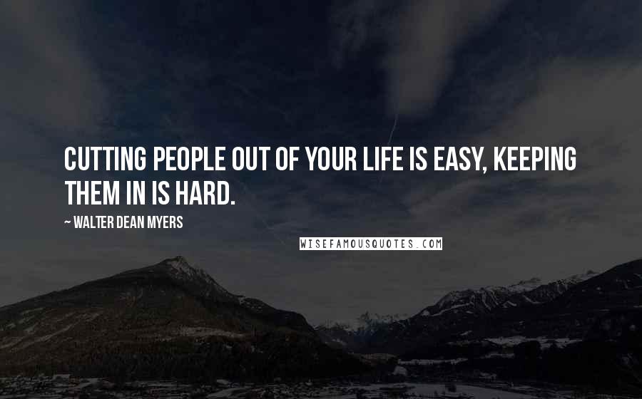 Walter Dean Myers Quotes: Cutting people out of your life is easy, keeping them in is hard.