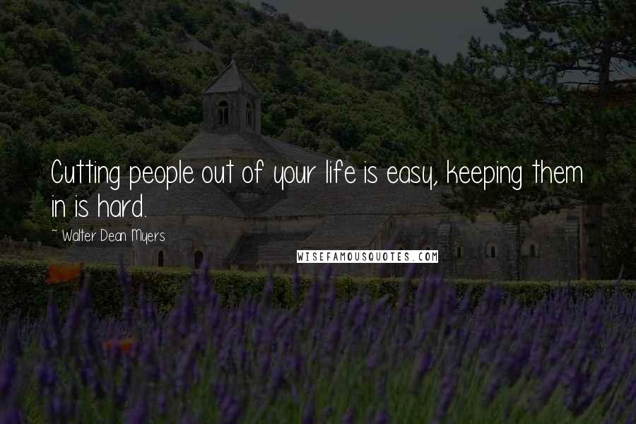 Walter Dean Myers Quotes: Cutting people out of your life is easy, keeping them in is hard.