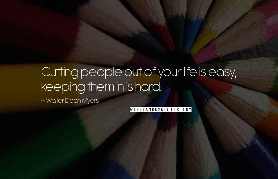 Walter Dean Myers Quotes: Cutting people out of your life is easy, keeping them in is hard.