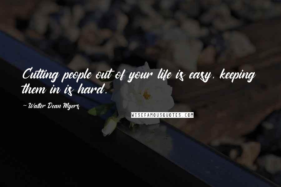 Walter Dean Myers Quotes: Cutting people out of your life is easy, keeping them in is hard.