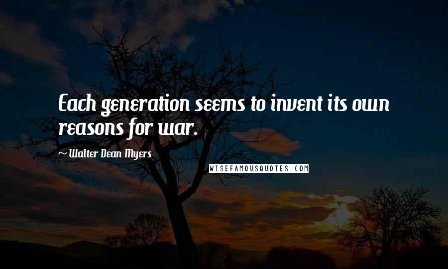 Walter Dean Myers Quotes: Each generation seems to invent its own reasons for war.