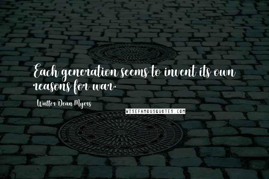 Walter Dean Myers Quotes: Each generation seems to invent its own reasons for war.