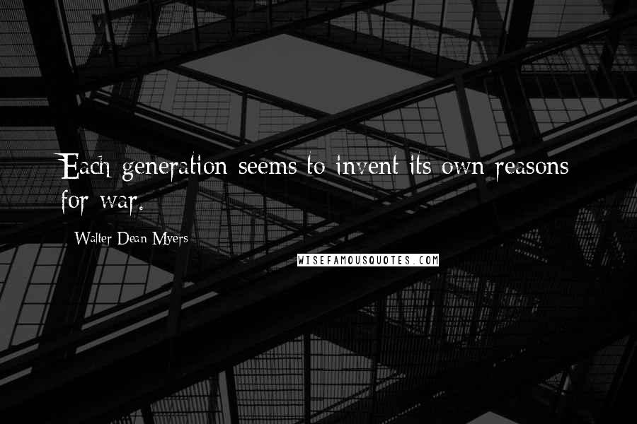 Walter Dean Myers Quotes: Each generation seems to invent its own reasons for war.