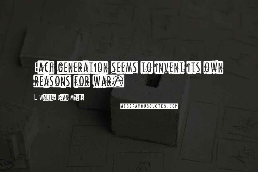 Walter Dean Myers Quotes: Each generation seems to invent its own reasons for war.