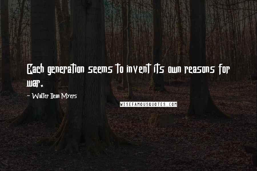 Walter Dean Myers Quotes: Each generation seems to invent its own reasons for war.