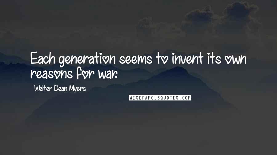 Walter Dean Myers Quotes: Each generation seems to invent its own reasons for war.