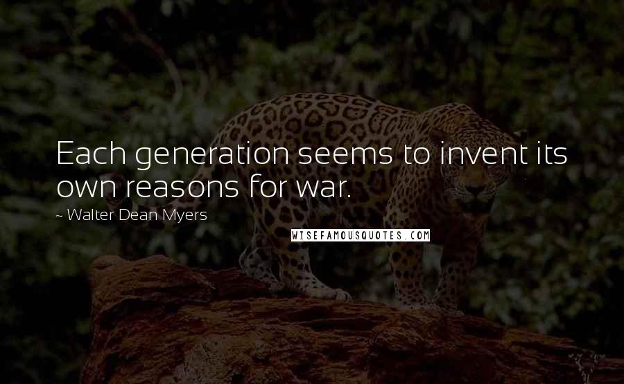 Walter Dean Myers Quotes: Each generation seems to invent its own reasons for war.
